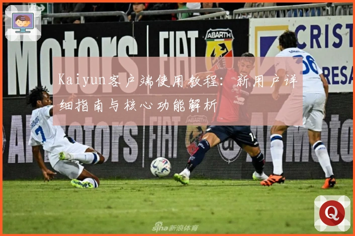 Kaiyun客户端使用教程:新用户详细指南与核心功能解析