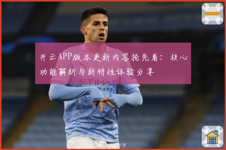 开云APP版本更新内容抢先看：核心功能解析与新特性体验分享